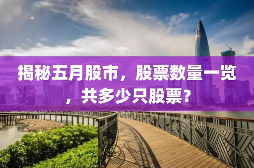 揭秘五月股市，股票数量一览，共多少只股票？