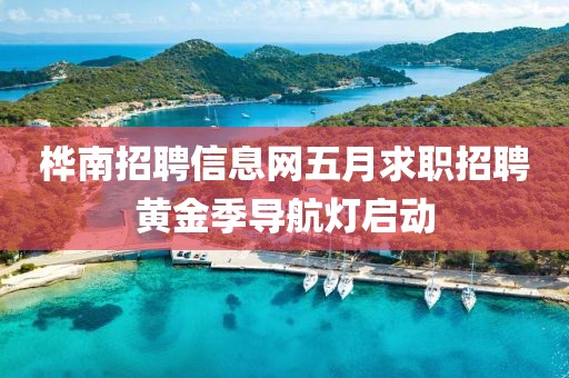 桦南招聘信息网五月求职招聘黄金季导航灯启动