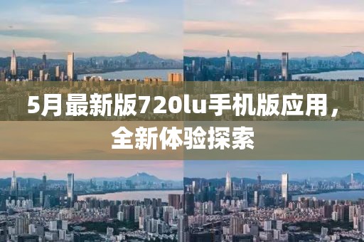5月最新版720lu手机版应用，全新体验探索