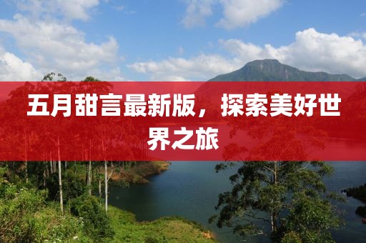 五月甜言最新版，探索美好世界之旅