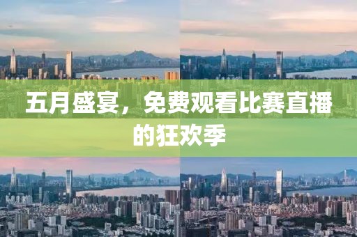 五月盛宴，免费观看比赛直播的狂欢季