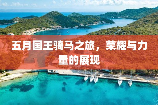 五月国王骑马之旅，荣耀与力量的展现