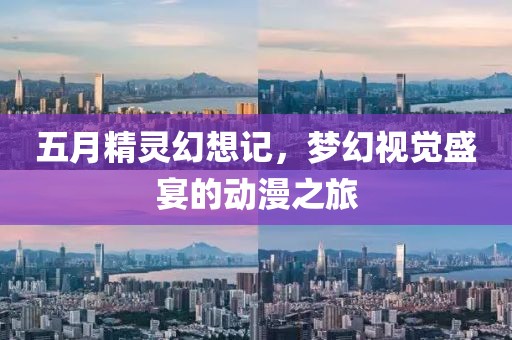 五月精灵幻想记，梦幻视觉盛宴的动漫之旅