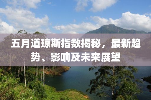 五月道琼斯指数揭秘，最新趋势、影响及未来展望