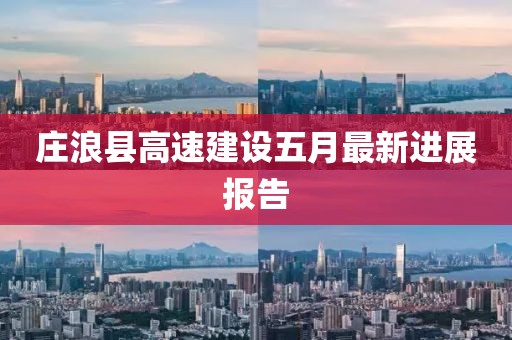 庄浪县高速建设五月最新进展报告