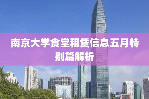 南京大学食堂租赁信息五月特别篇解析