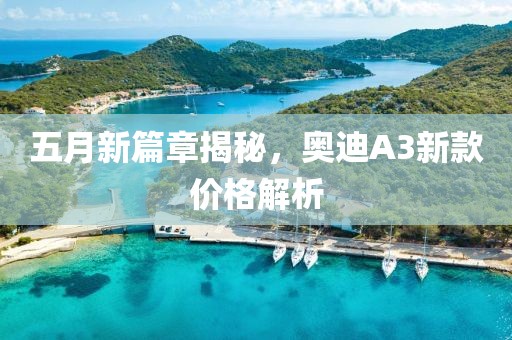 五月新篇章揭秘，奥迪A3新款价格解析