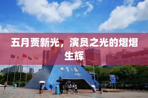 五月贾新光，演员之光的熠熠生辉