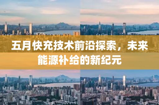 五月快充技术前沿探索，未来能源补给的新纪元