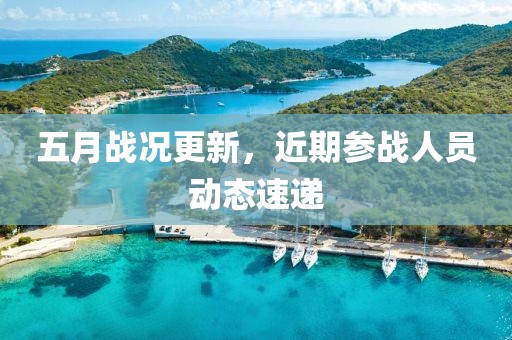 五月战况更新，近期参战人员动态速递