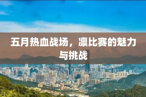 五月热血战场，凛比赛的魅力与挑战