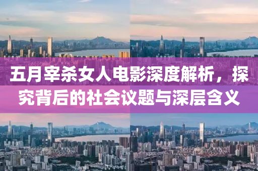 五月宰杀女人电影深度解析，探究背后的社会议题与深层含义