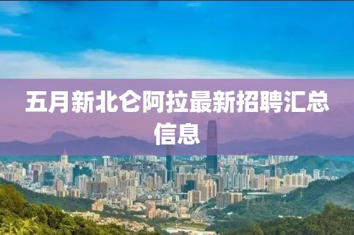 五月新北仑阿拉最新招聘汇总信息