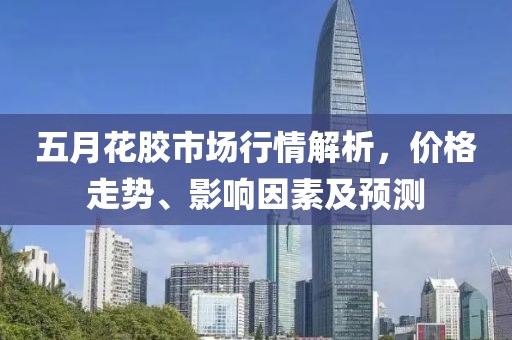 五月花胶市场行情解析，价格走势、影响因素及预测