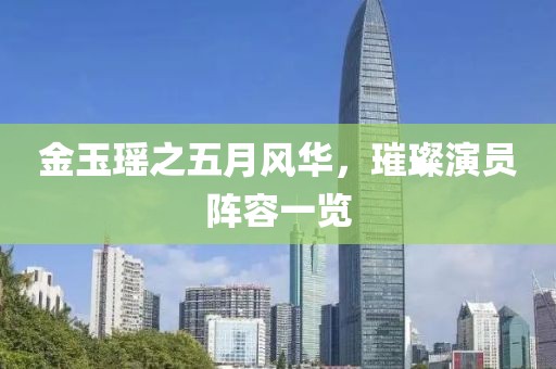 金玉瑶之五月风华，璀璨演员阵容一览