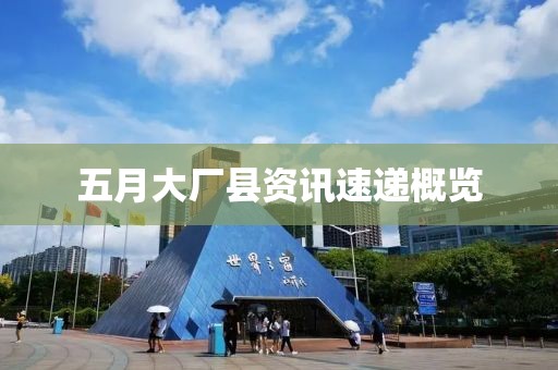 五月大厂县资讯速递概览