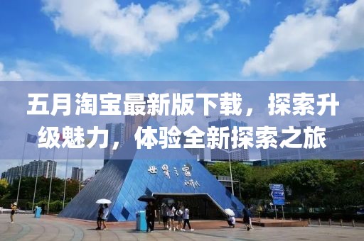 五月淘宝最新版下载，探索升级魅力，体验全新探索之旅