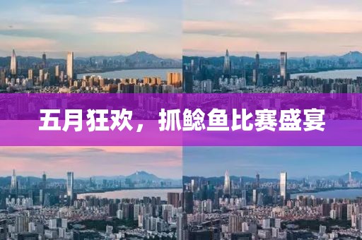 五月狂欢，抓鲶鱼比赛盛宴