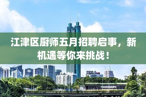 江津区厨师五月招聘启事，新机遇等你来挑战！