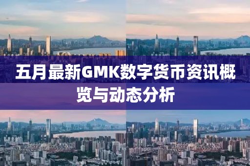 五月最新GMK数字货币资讯概览与动态分析