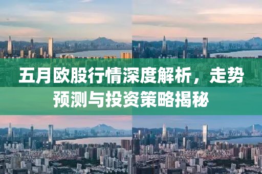 五月欧股行情深度解析，走势预测与投资策略揭秘