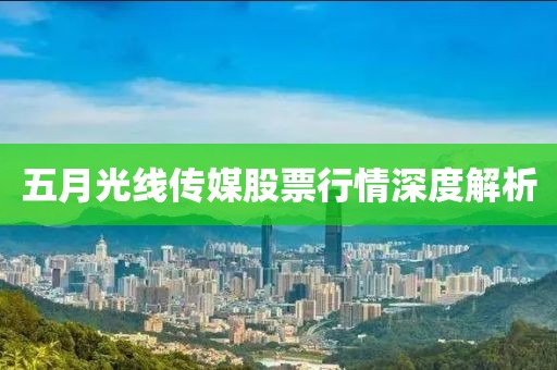 五月光线传媒股票行情深度解析