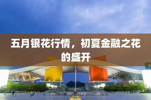 五月银花行情，初夏金融之花的盛开