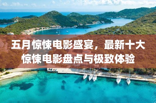 五月惊悚电影盛宴，最新十大惊悚电影盘点与极致体验