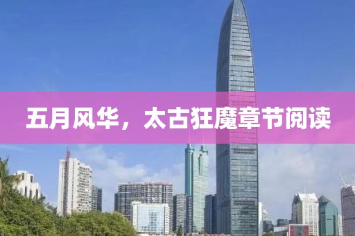 五月风华，太古狂魔章节阅读
