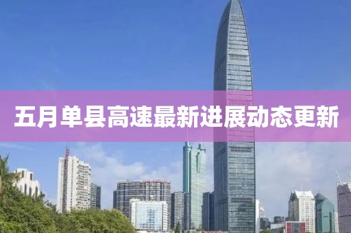 五月单县高速最新进展动态更新