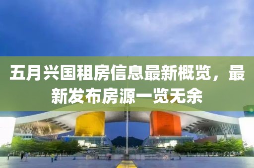 五月兴国租房信息最新概览，最新发布房源一览无余