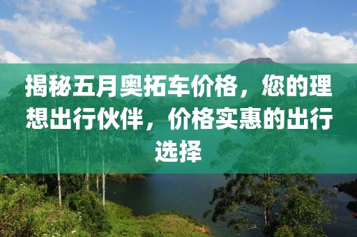 揭秘五月奥拓车价格，您的理想出行伙伴，价格实惠的出行选择