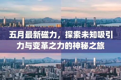 五月最新磁力，探索未知吸引力与变革之力的神秘之旅