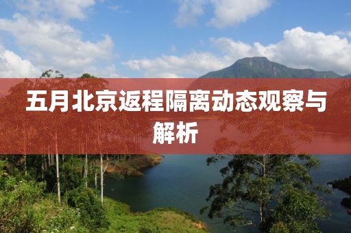 五月北京返程隔离动态观察与解析
