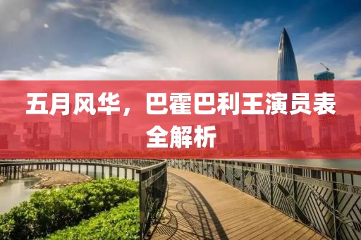 五月风华，巴霍巴利王演员表全解析
