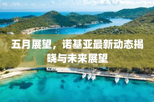 五月展望，诺基亚最新动态揭晓与未来展望