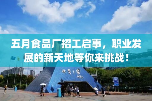 五月食品厂招工启事，职业发展的新天地等你来挑战！