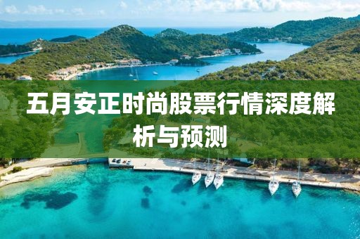 五月安正时尚股票行情深度解析与预测
