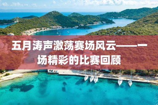 五月涛声激荡赛场风云——一场精彩的比赛回顾