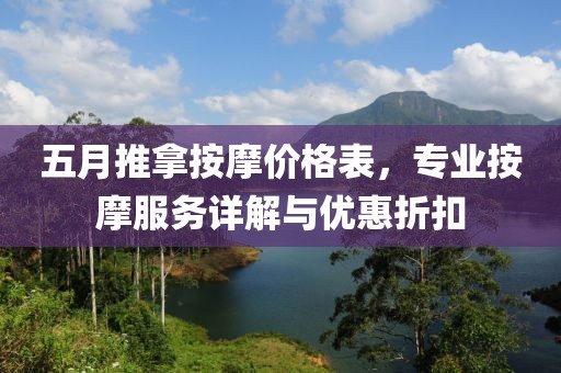 五月推拿按摩价格表，专业按摩服务详解与优惠折扣
