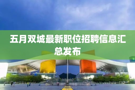 五月双城最新职位招聘信息汇总发布