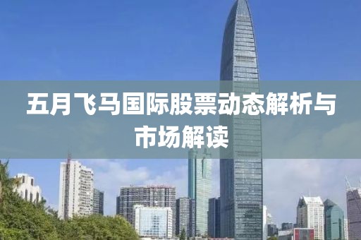 五月飞马国际股票动态解析与市场解读