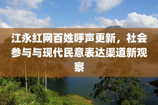 江永红网百姓呼声更新，社会参与与现代民意表达渠道新观察