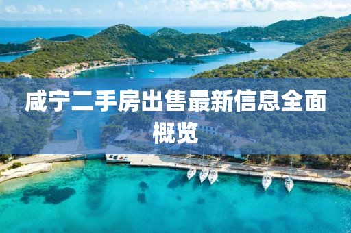 咸宁二手房出售最新信息全面概览