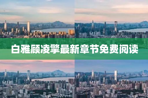 白雅顾凌擎最新章节免费阅读