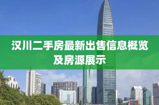 汉川二手房最新出售信息概览及房源展示
