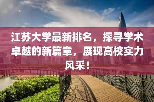 江苏大学最新排名，探寻学术卓越的新篇章，展现高校实力风采！