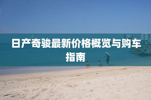 日产奇骏最新价格概览与购车指南