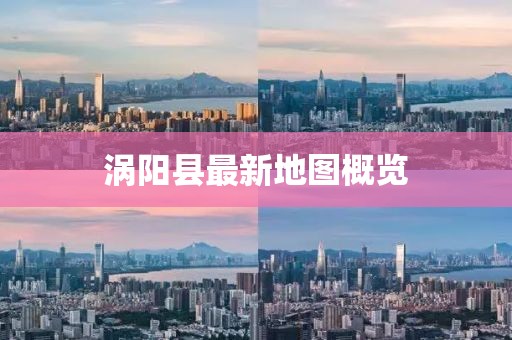 涡阳县最新地图概览