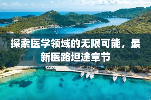 探索医学领域的无限可能，最新医路坦途章节